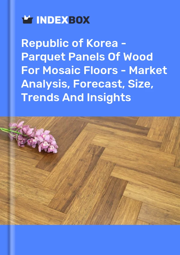 Report Republic of Korea - Parquet Panels of Wood for Mosaic Floors - Market Analysis, Forecast, Size, Trends and Insights for 499$