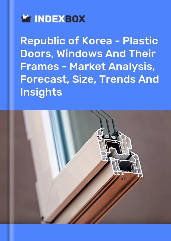 Republic of Korea - Plastic Doors, Windows And Their Frames - Market Analysis, Forecast, Size, Trends And Insights