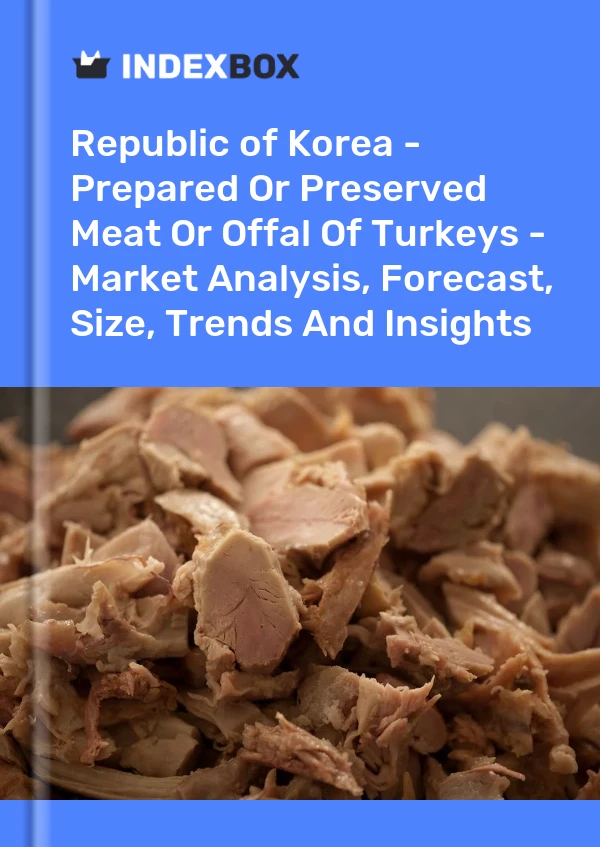 Report Republic of Korea - Prepared or Preserved Meat or Offal of Turkeys - Market Analysis, Forecast, Size, Trends and Insights for 499$