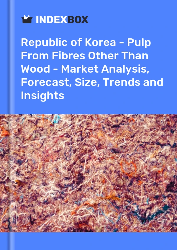 Report Republic of Korea - Pulp From Fibres Other Than Wood - Market Analysis, Forecast, Size, Trends and Insights for 499$