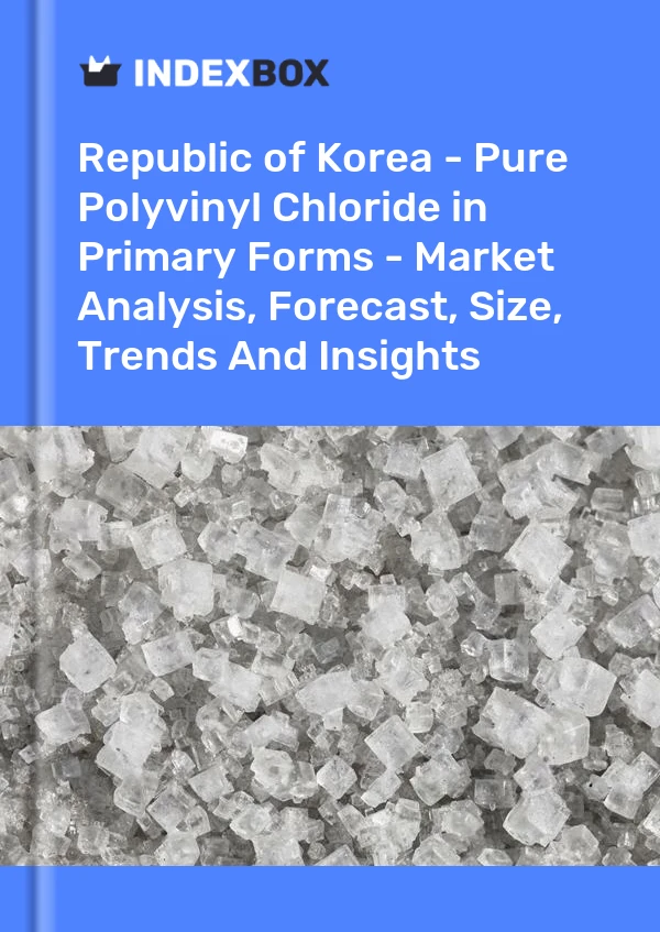 Republic of Korea - Pure Polyvinyl Chloride in Primary Forms - Market Analysis, Forecast, Size, Trends And Insights