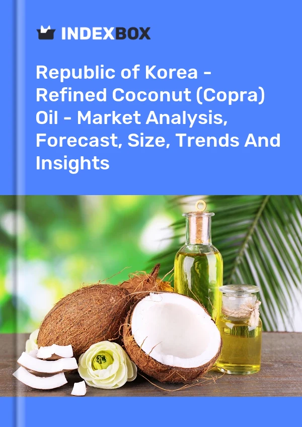 Republic of Korea - Refined Coconut (Copra) Oil - Market Analysis, Forecast, Size, Trends And Insights