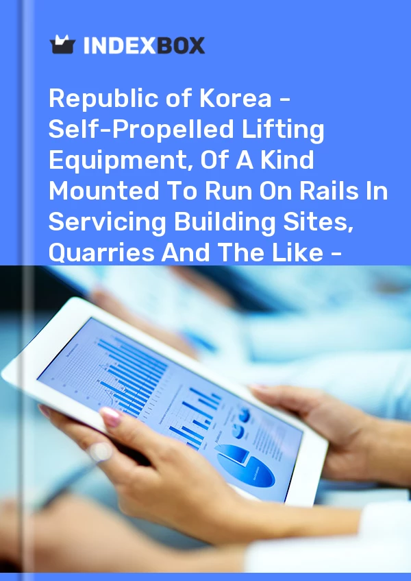 Report Republic of Korea - Self-Propelled Lifting Equipment, of A Kind Mounted to Run on Rails in Servicing Building Sites, Quarries and the Like - Market Analysis, Forecast, Size, Trends and Insights for 499$