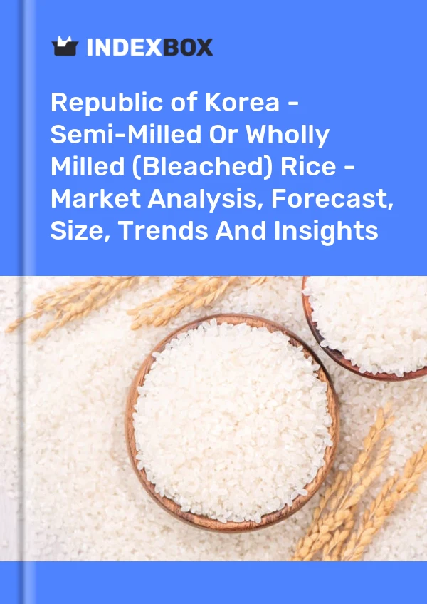 Report Republic of Korea - Semi-Milled or Wholly Milled (Bleached) Rice - Market Analysis, Forecast, Size, Trends and Insights for 499$