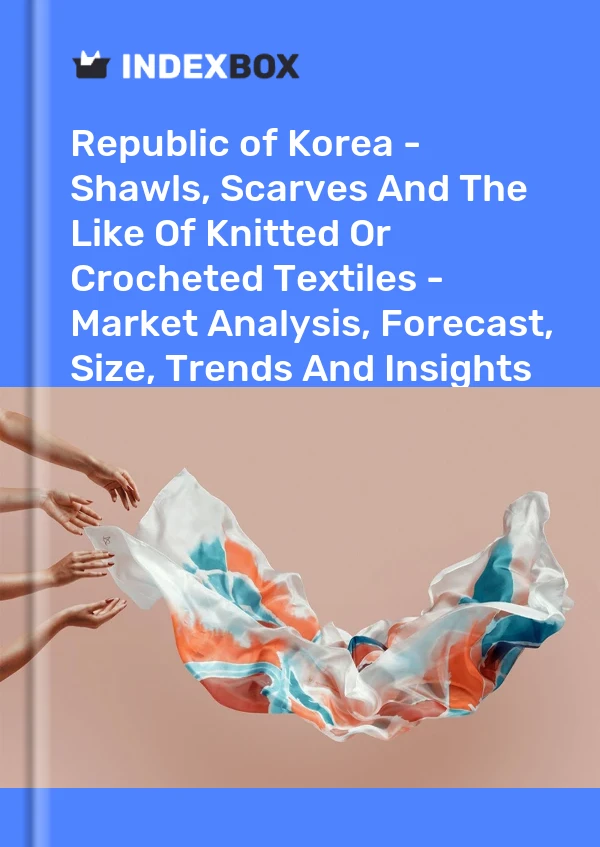 Report Republic of Korea - Shawls, Scarves and the Like of Knitted or Crocheted Textiles - Market Analysis, Forecast, Size, Trends and Insights for 499$