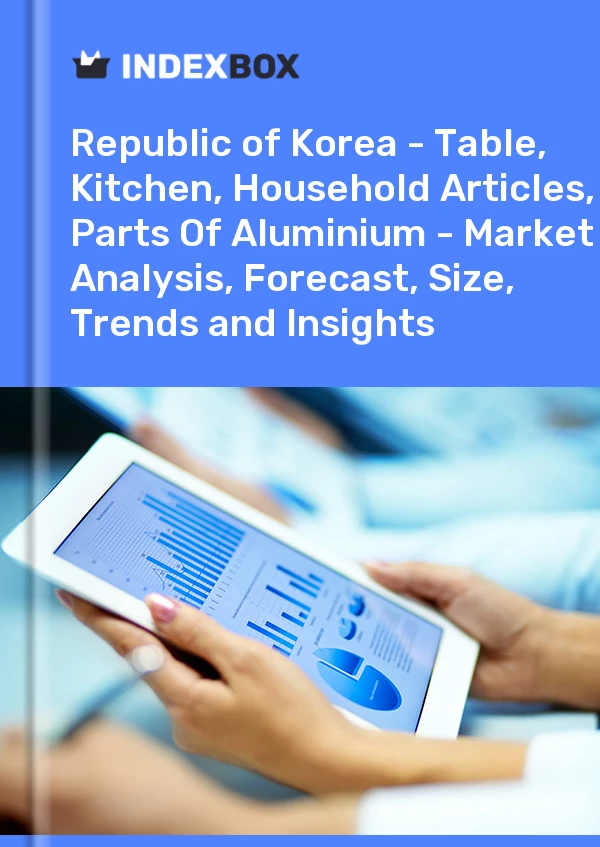 Report Republic of Korea - Table, Kitchen, Household Articles, Parts of Aluminium - Market Analysis, Forecast, Size, Trends and Insights for 499$
