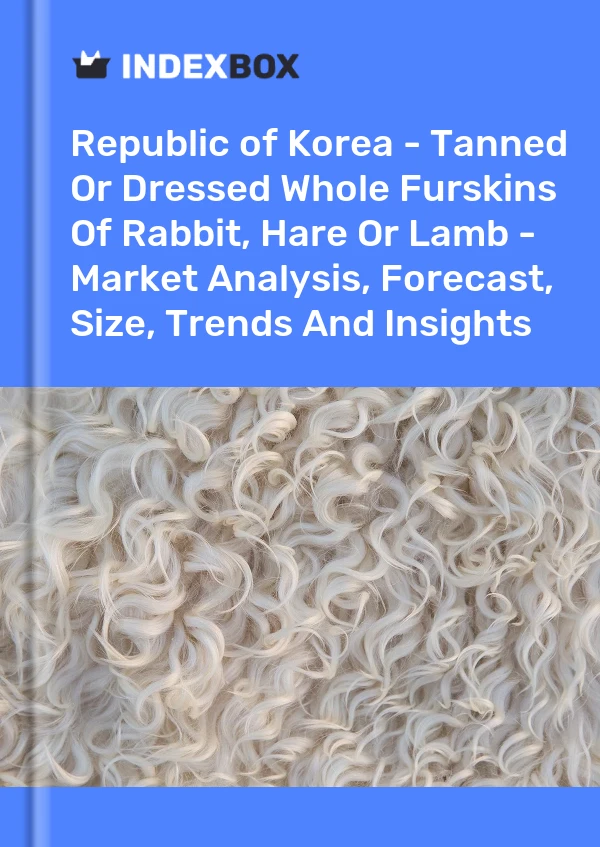 Report Republic of Korea - Tanned or Dressed Whole Furskins of Rabbit, Hare or Lamb - Market Analysis, Forecast, Size, Trends and Insights for 499$