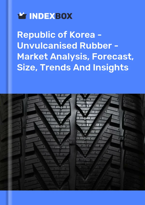 Republic of Korea - Unvulcanised Rubber - Market Analysis, Forecast, Size, Trends And Insights