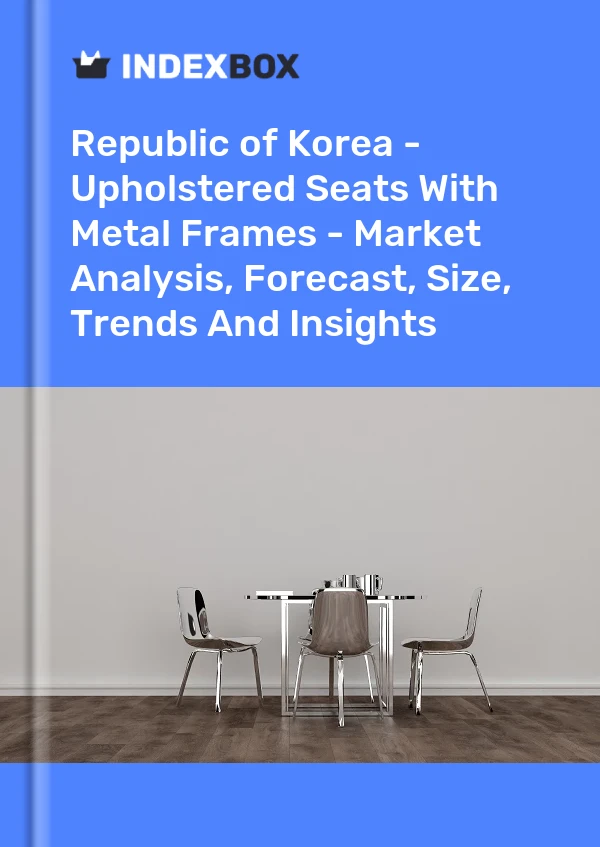 Report Republic of Korea - Upholstered Seats With Metal Frames - Market Analysis, Forecast, Size, Trends and Insights for 499$