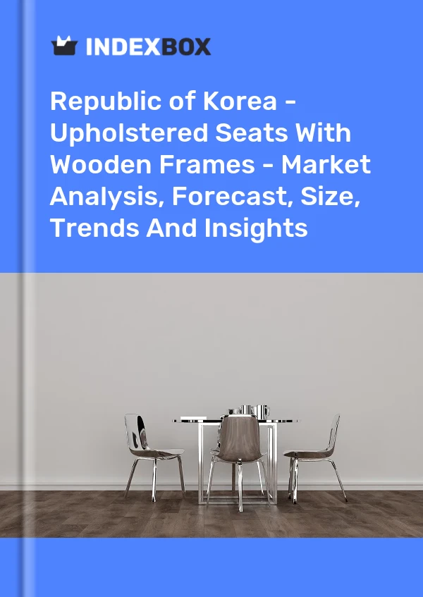 Republic of Korea - Upholstered Seats With Wooden Frames - Market Analysis, Forecast, Size, Trends And Insights