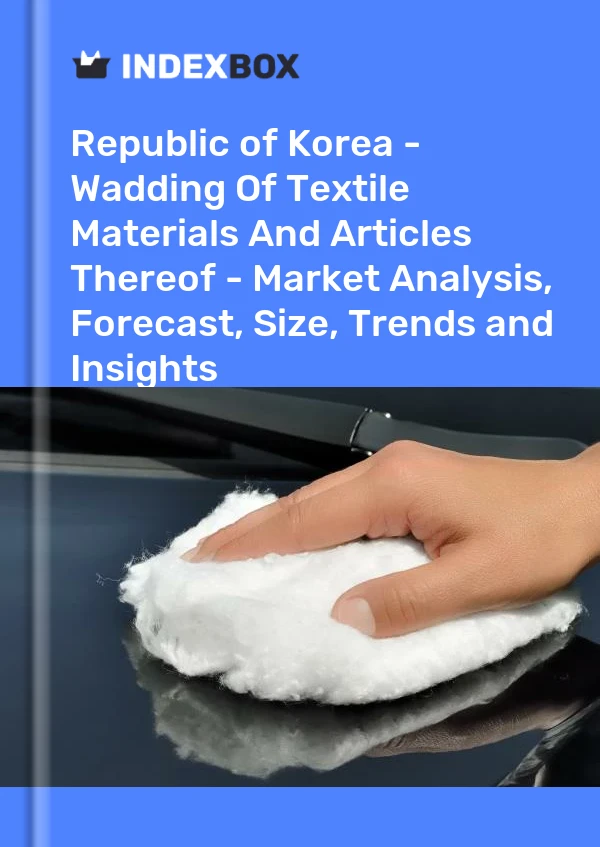 Republic of Korea - Wadding Of Textile Materials And Articles Thereof - Market Analysis, Forecast, Size, Trends and Insights