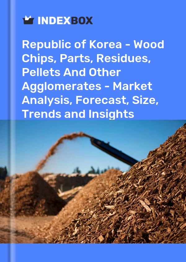 Report Republic of Korea - Wood Chips, Parts, Residues, Pellets and Other Agglomerates - Market Analysis, Forecast, Size, Trends and Insights for 499$