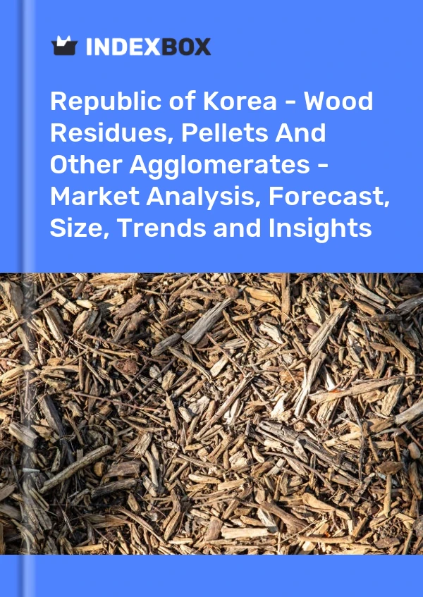 Republic of Korea - Wood Residues, Pellets And Other Agglomerates - Market Analysis, Forecast, Size, Trends and Insights