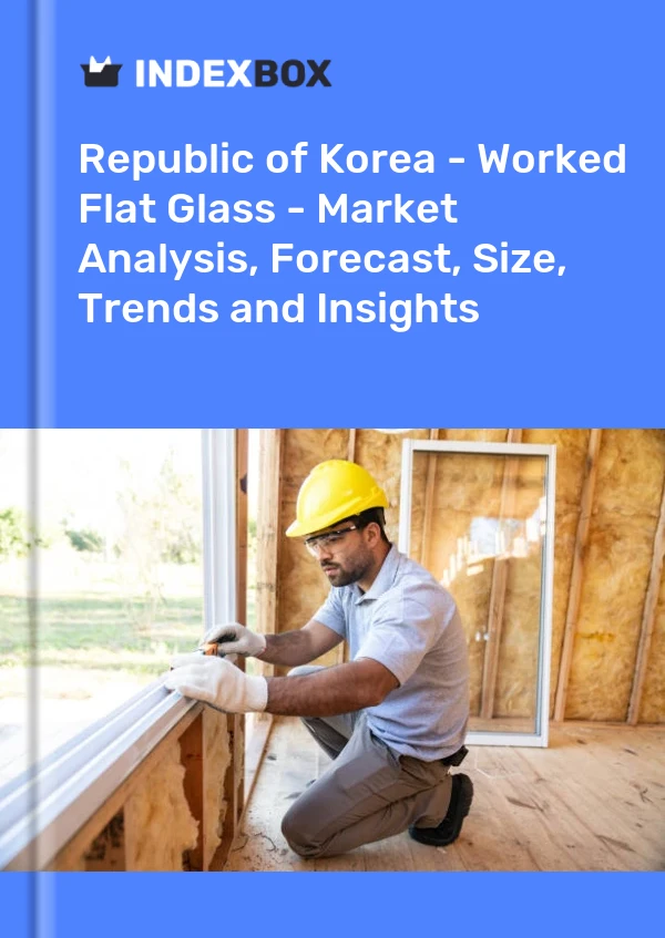 Report Republic of Korea - Worked Flat Glass - Market Analysis, Forecast, Size, Trends and Insights for 499$
