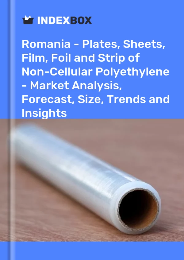 Report Romania - Plates, Sheets, Film, Foil and Strip of Non-Cellular Polyethylene - Market Analysis, Forecast, Size, Trends and Insights for 499$