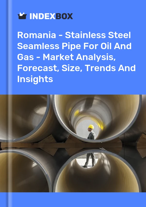Romania - Stainless Steel Seamless Pipe For Oil And Gas - Market Analysis, Forecast, Size, Trends And Insights
