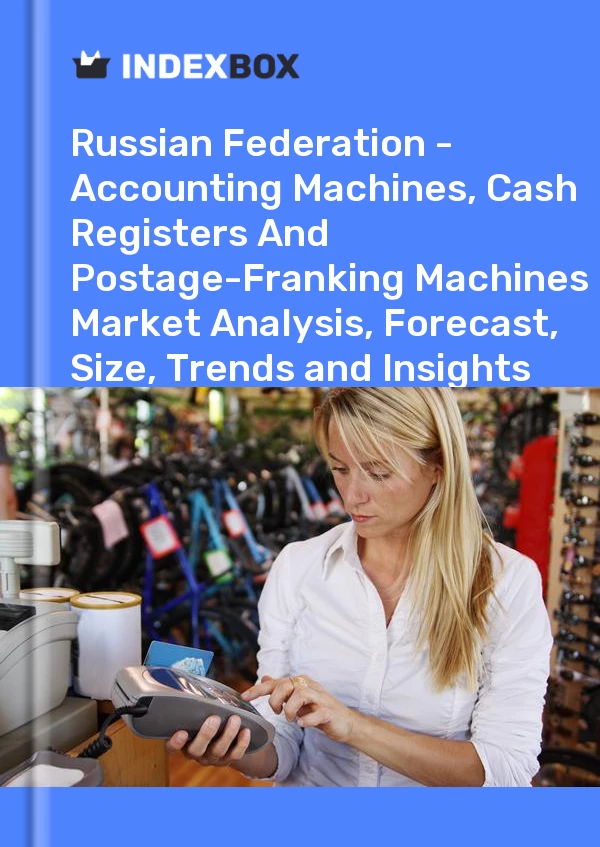 Report Russian Federation - Accounting Machines, Cash Registers and Postage-Franking Machines - Market Analysis, Forecast, Size, Trends and Insights for 499$