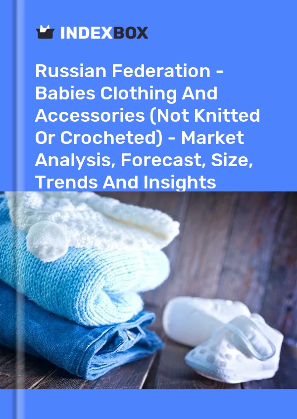 Report Russian Federation - Babies Clothing and Accessories (Not Knitted or Crocheted) - Market Analysis, Forecast, Size, Trends and Insights for 499$