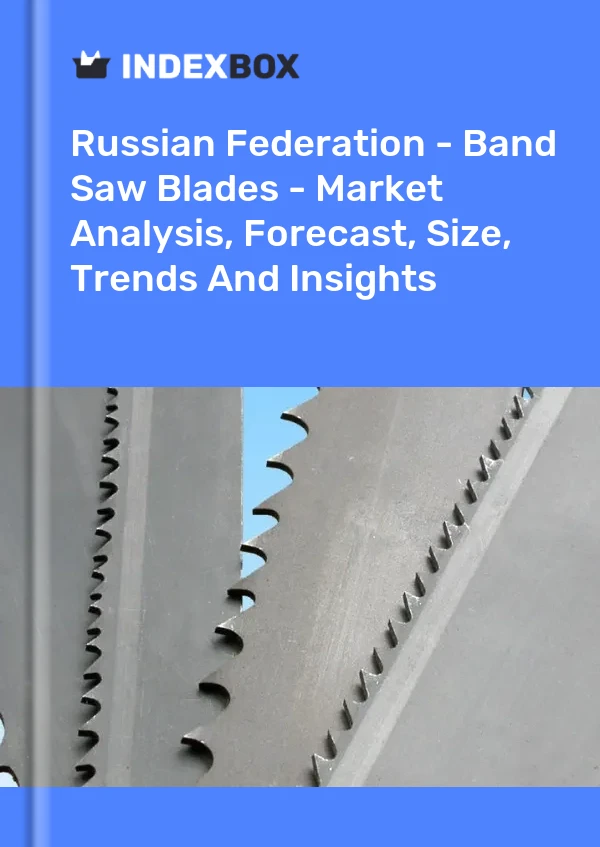 Report Russian Federation - Band Saw Blades - Market Analysis, Forecast, Size, Trends and Insights for 499$