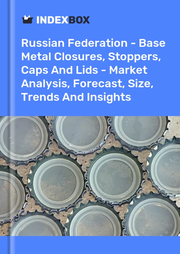 Report Russian Federation - Base Metal Closures, Stoppers, Caps and Lids - Market Analysis, Forecast, Size, Trends and Insights for 499$