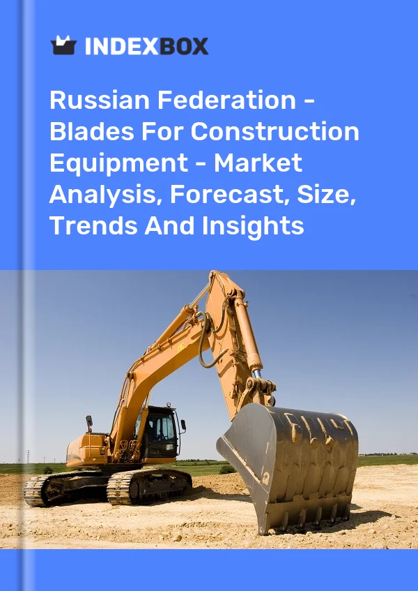 Report Russian Federation - Blades for Construction Equipment - Market Analysis, Forecast, Size, Trends and Insights for 499$