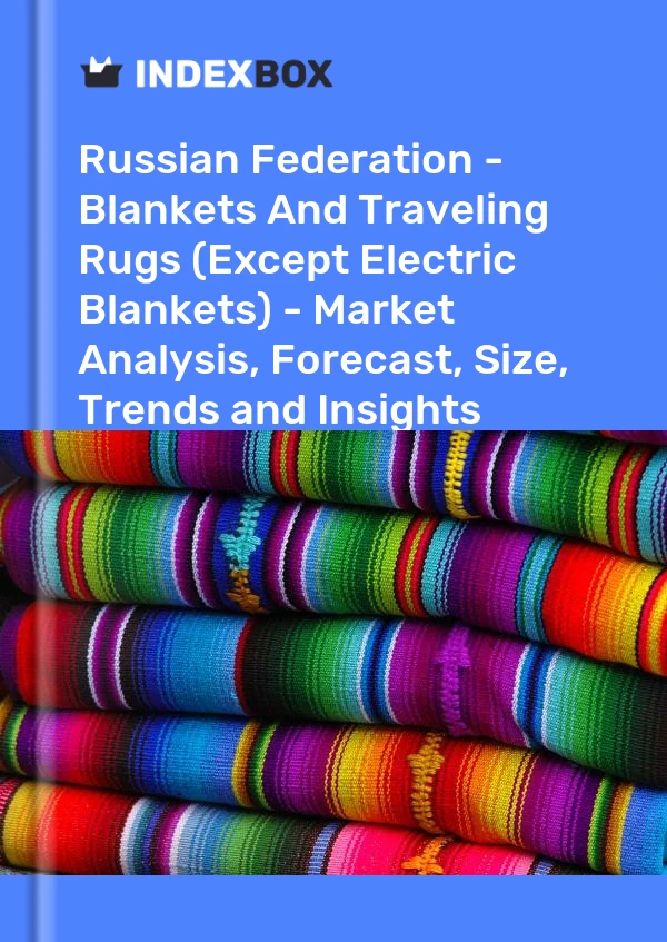 Russian Federation - Blankets And Traveling Rugs (Except Electric Blankets) - Market Analysis, Forecast, Size, Trends and Insights