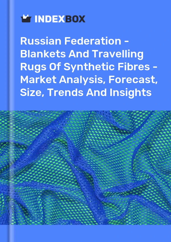 Russian Federation - Blankets And Travelling Rugs Of Synthetic Fibres - Market Analysis, Forecast, Size, Trends And Insights