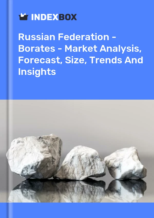 Report Russian Federation - Borates - Market Analysis, Forecast, Size, Trends and Insights for 499$