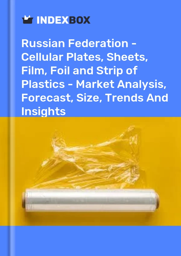 Report Russian Federation - Cellular Plates, Sheets, Film, Foil and Strip of Plastics - Market Analysis, Forecast, Size, Trends and Insights for 499$