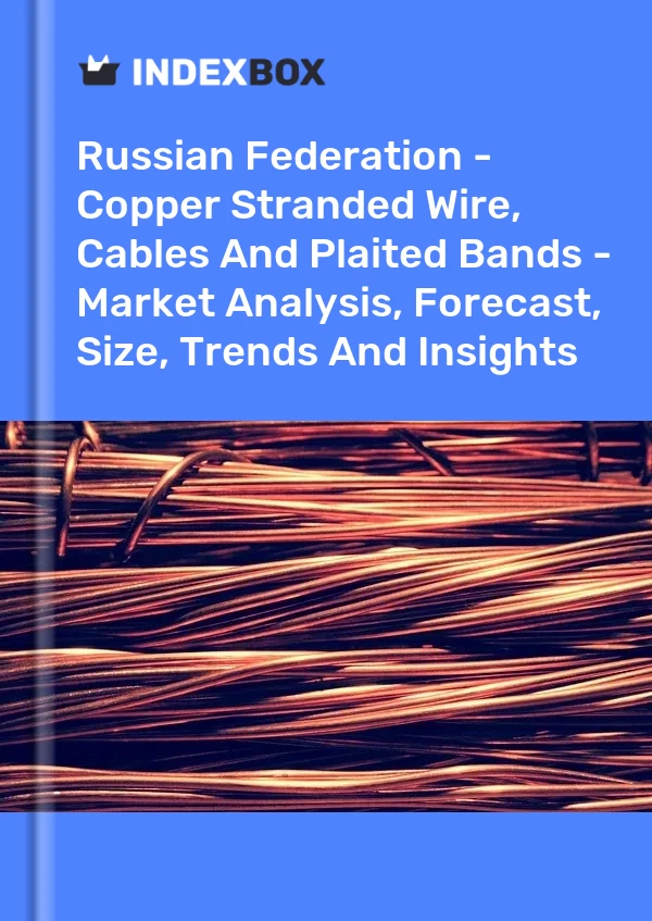 Report Russian Federation - Copper Stranded Wire, Cables and Plaited Bands - Market Analysis, Forecast, Size, Trends and Insights for 499$
