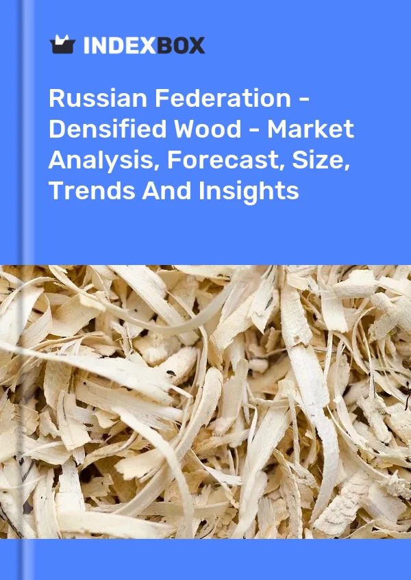 Report Russian Federation - Densified Wood - Market Analysis, Forecast, Size, Trends and Insights for 499$