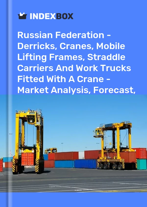 Report Russian Federation - Derricks, Cranes, Mobile Lifting Frames, Straddle Carriers and Work Trucks Fitted With A Crane - Market Analysis, Forecast, Size, Trends and Insights for 499$