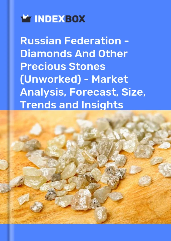 Report Russian Federation - Diamonds and Other Precious Stones (Unworked) - Market Analysis, Forecast, Size, Trends and Insights for 499$