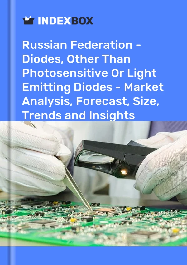 Report Russian Federation - Diodes, Other Than Photosensitive or Light Emitting Diodes - Market Analysis, Forecast, Size, Trends and Insights for 499$