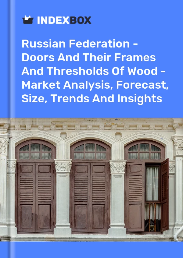 Report Russian Federation - Doors and Their Frames and Thresholds of Wood - Market Analysis, Forecast, Size, Trends and Insights for 499$