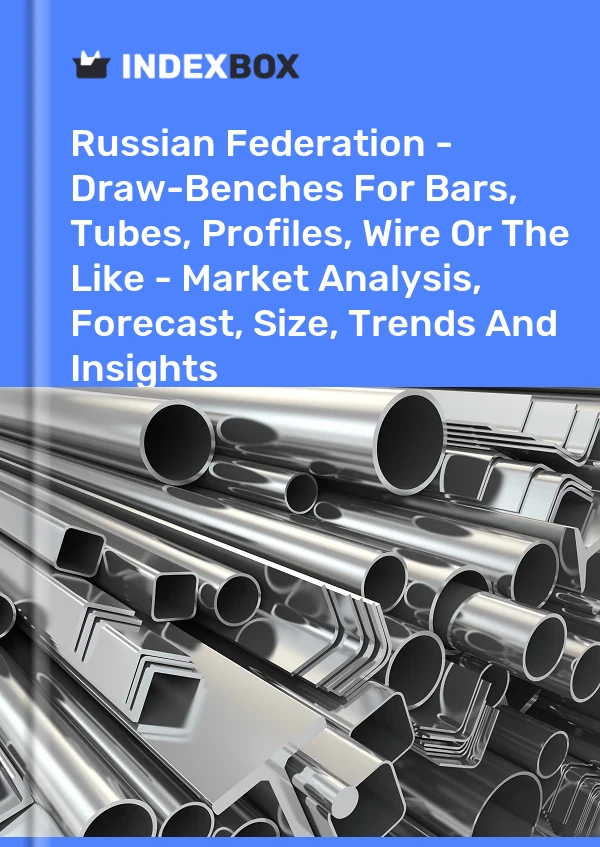 Russian Federation - Draw-Benches For Bars, Tubes, Profiles, Wire Or The Like - Market Analysis, Forecast, Size, Trends And Insights