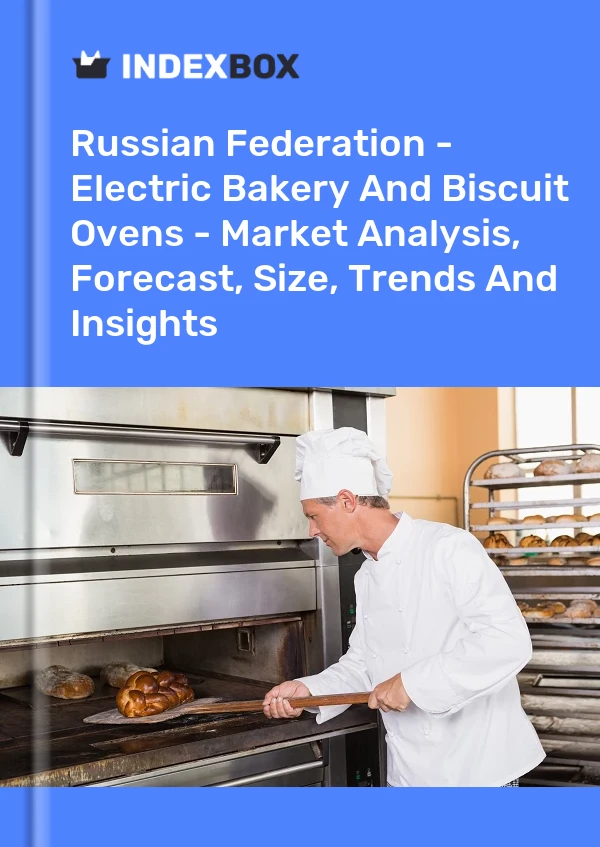 Report Russian Federation - Electric Bakery and Biscuit Ovens - Market Analysis, Forecast, Size, Trends and Insights for 499$