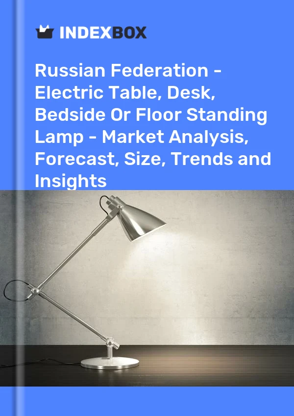 Report Russian Federation - Electric Table, Desk, Bedside or Floor Standing Lamp - Market Analysis, Forecast, Size, Trends and Insights for 499$