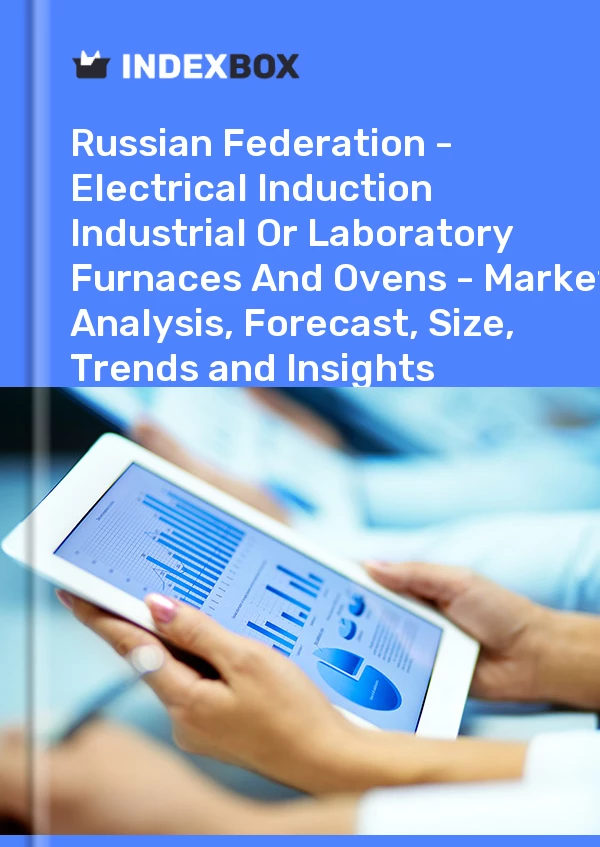 Report Russian Federation - Electrical Induction Industrial or Laboratory Furnaces and Ovens - Market Analysis, Forecast, Size, Trends and Insights for 499$