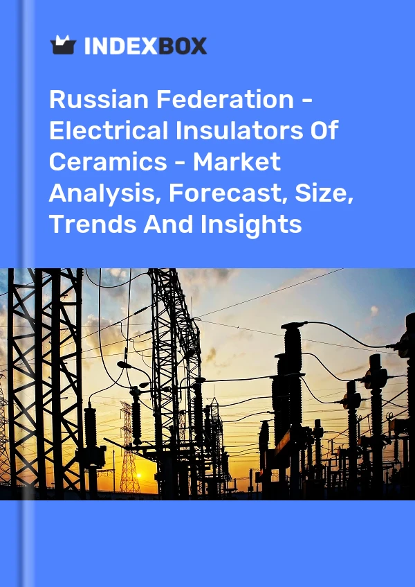 Report Russian Federation - Electrical Insulators of Ceramics - Market Analysis, Forecast, Size, Trends and Insights for 499$