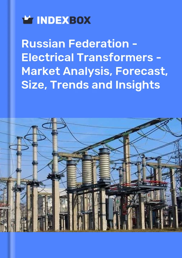 Report Russian Federation - Electrical Transformers - Market Analysis, Forecast, Size, Trends and Insights for 499$
