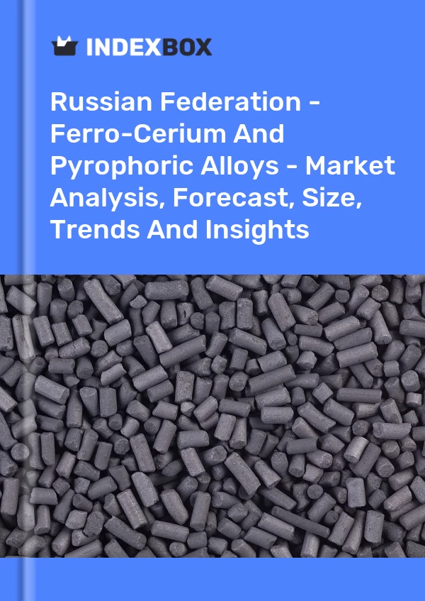 Report Russian Federation - Ferro-Cerium and Pyrophoric Alloys - Market Analysis, Forecast, Size, Trends and Insights for 499$