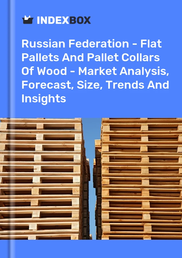 Report Russian Federation - Flat Pallets and Pallet Collars of Wood - Market Analysis, Forecast, Size, Trends and Insights for 499$