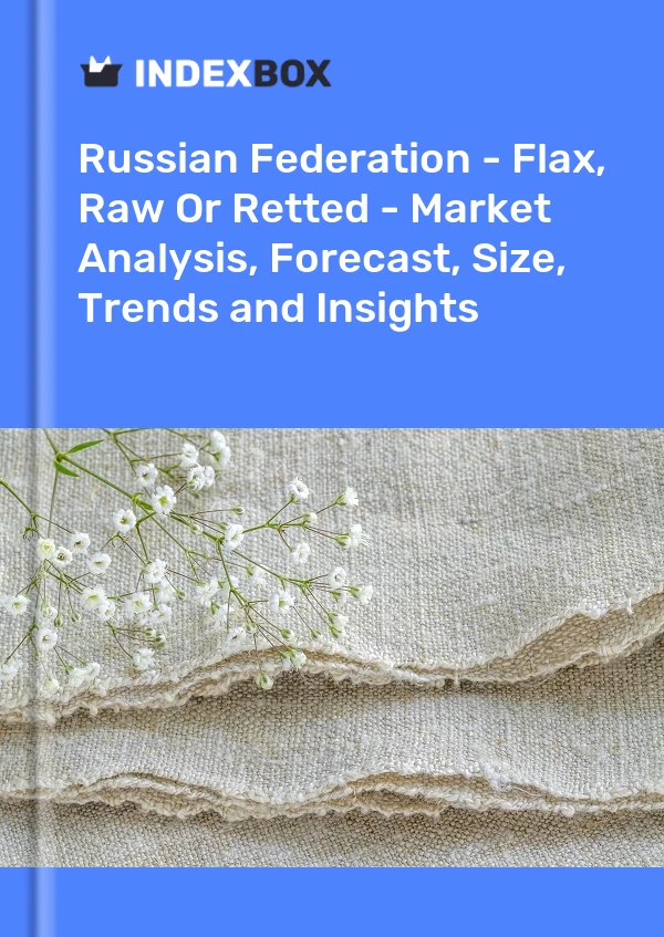 Report Russian Federation - Flax, Raw or Retted - Market Analysis, Forecast, Size, Trends and Insights for 499$