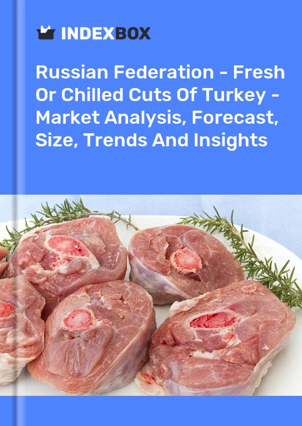 Report Russian Federation - Fresh or Chilled Cuts of Turkey - Market Analysis, Forecast, Size, Trends and Insights for 499$