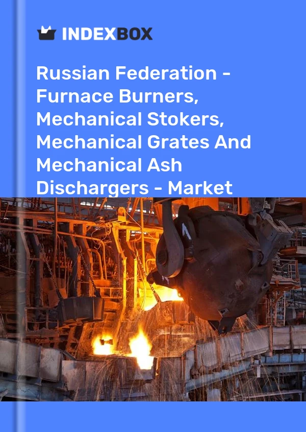 Report Russian Federation - Furnace Burners, Mechanical Stokers, Mechanical Grates and Mechanical Ash Dischargers - Market Analysis, Forecast, Size, Trends and Insights for 499$