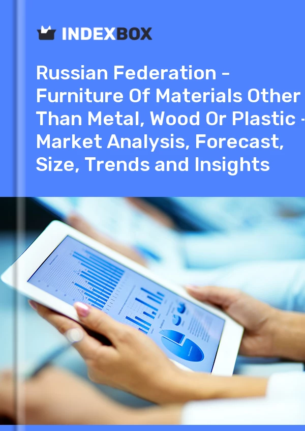 Report Russian Federation - Furniture of Materials Other Than Metal, Wood or Plastic - Market Analysis, Forecast, Size, Trends and Insights for 499$