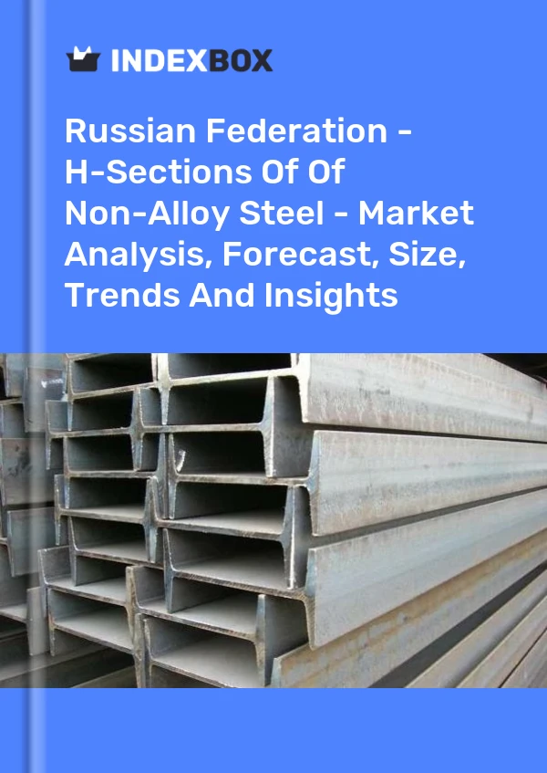 Report Russian Federation - H-Sections of Of Non-Alloy Steel - Market Analysis, Forecast, Size, Trends and Insights for 499$