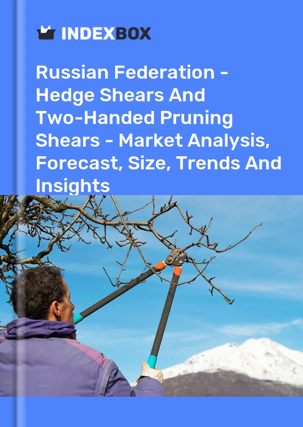 Russian Federation - Hedge Shears And Two-Handed Pruning Shears - Market Analysis, Forecast, Size, Trends And Insights