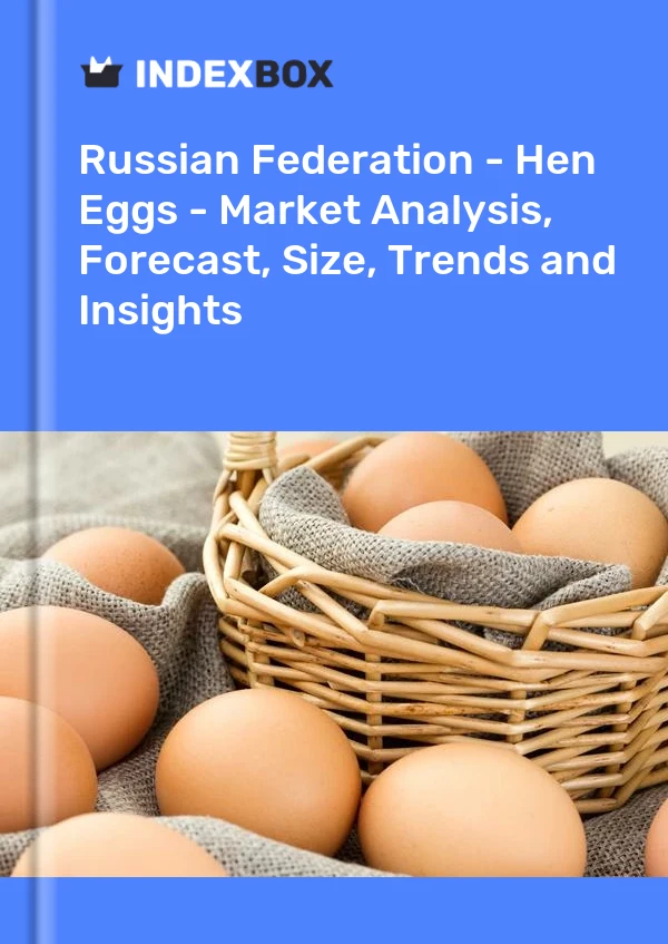 Russian Federation - Hen Eggs - Market Analysis, Forecast, Size, Trends and Insights